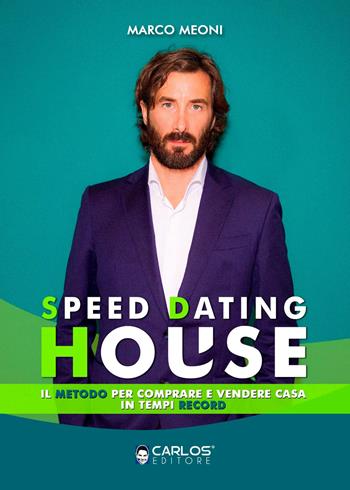 Speed dating house. Il metodo per comprare e vendere casa in tempi record. Ediz. integrale - Marco Meoni - Libro Carlos 2023 | Libraccio.it