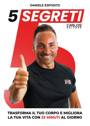 5 Segreti. Trasforma il tuo corpo e migliora la tua vita con 23 minuti al giorno. Ediz. speciale - Daniele Esposito - Libro Carlos 2022 | Libraccio.it