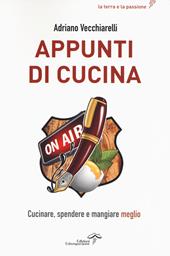 Appunti di cucina. Cucinare, spendere e mangiare meglio