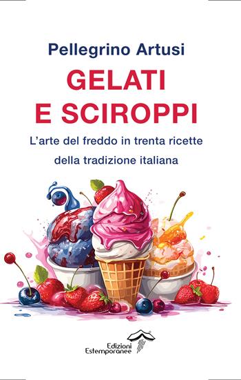 Gelati e sciroppi. L'arte del freddo in trenta ricette della tradizione italiana - Pellegrino Artusi - Libro Edizioni Estemporanee 2025, La terra e la passione | Libraccio.it