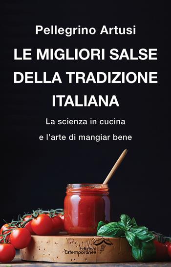 Le migliori salse della tradizione italiana. La scienza in cucina e l’arte di mangiar bene - Pellegrino Artusi - Libro Edizioni Estemporanee 2025, La terra e la passione | Libraccio.it