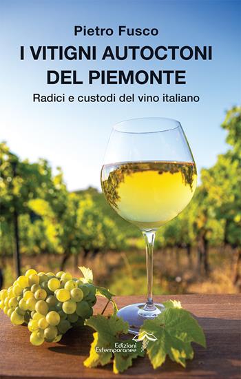 I vitigni autoctoni del Piemonte - Pietro Fusco - Libro Edizioni Estemporanee 2026, La terra e la passione | Libraccio.it