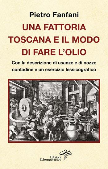 Una fattoria toscana e il modo di fare l'olio - Pietro Fanfani - Libro Edizioni Estemporanee 2026, La terra e la passione | Libraccio.it