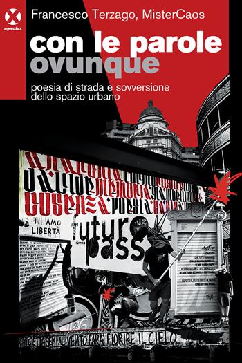 Con le parole ovunque. Poesia di strada e sovversione dello spazio urbano - Francesco Maria Terzago, MisterCaos - Libro Agenzia X 2021 | Libraccio.it