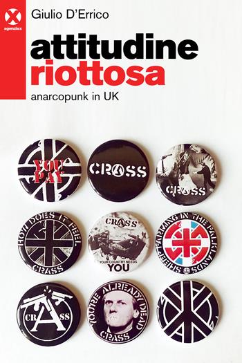 Attitudine riottosa. Anarcopunk in UK - Giulio D'Errico - Libro Agenzia X 2020 | Libraccio.it