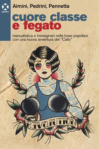 Cuore classe e fegato. Manualistica e immaginari nella boxe popolare con una nuova avventura del «Callo» - Gabriele Aimini, Lorenzo Pedrini, Fabio Pennetta - Libro Agenzia X 2021 | Libraccio.it