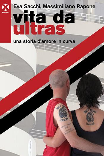 Vita da ultras. Una storia d’amore in curva - Eva Sacchi, Massimiliano Rapone - Libro Agenzia X 2021 | Libraccio.it