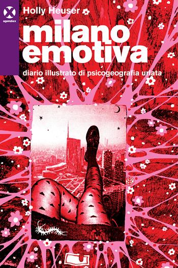 Milano emotiva. Diario illustrato di psicogeografia urlata - Holly Heuser - Libro Agenzia X 2022 | Libraccio.it