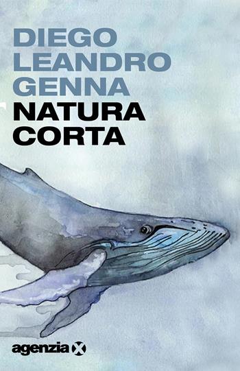 Natura corta - Diego Leandro Genna - Libro Agenzia X 2022 | Libraccio.it