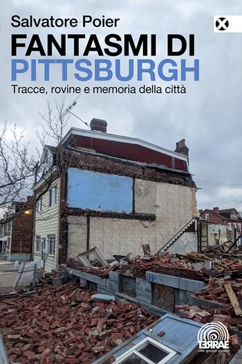 Fantasmi di Pittsburgh. Tracce, rovine e memoria della città - Salvatore Poier - Libro Agenzia X 2022, Terrae | Libraccio.it