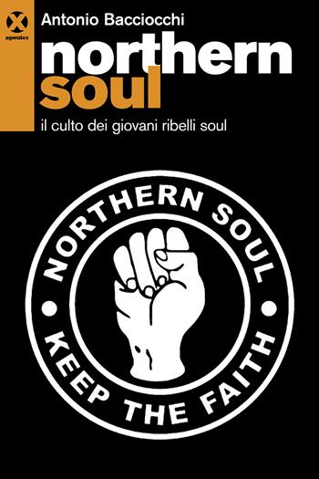 Northern soul. Il culto dei giovani ribelli soul - Antonio Bacciocchi - Libro Agenzia X 2022 | Libraccio.it