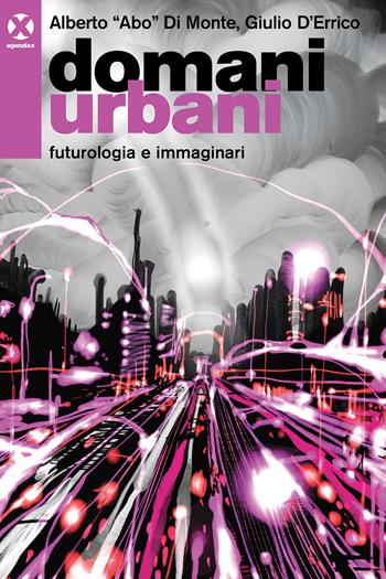 Domani urbani. Futurologia e immaginari - Alberto Abo Di Monte, Giulio D'Errico - Libro Agenzia X 2022 | Libraccio.it