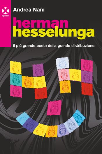Herman Hesselunga. Il più grande poeta della grande distribuzione - Andrea Nani - Libro Agenzia X 2023 | Libraccio.it