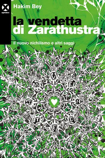 La vendetta di Zarathustra. Il nuovo nichilismo e altri saggi - Hakim Bey - Libro Agenzia X 2023 | Libraccio.it