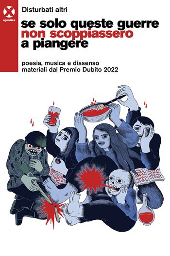 Se solo queste guerre non scoppiassero a piangere. Poesia, musica e dissenso materiali dal Premio Dubito 2022 - Disturbat! Altr! - Libro Agenzia X 2023 | Libraccio.it