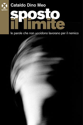 Sposto il limite. Le parole che non uccidono lavorano per il nemico - Cataldo Dino Meo - Libro Agenzia X 2023 | Libraccio.it