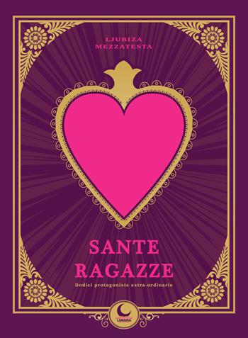 Sante ragazze. Dodici protagoniste extra-ordinarie - Ljubiza Mezzatesta - Libro Lunaria 2022 | Libraccio.it