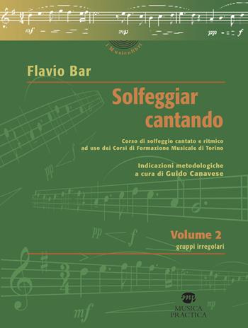 Solfeggiar cantando. Vol. 2: Gruppi irregolari corso di solfeggio cantato e ritmico ad uso dei Corsi di Formazione Musicale di Torino. - Flavio Bar - Libro Musica Practica 2019, I musicolibri | Libraccio.it