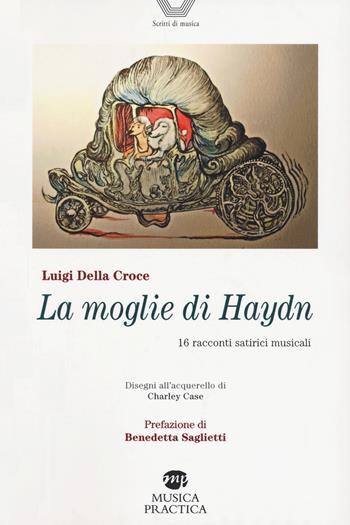 La moglie di Haydn. Sedici racconti musicali satirici - Luigi Della Croce - Libro Musica Practica 2021 | Libraccio.it