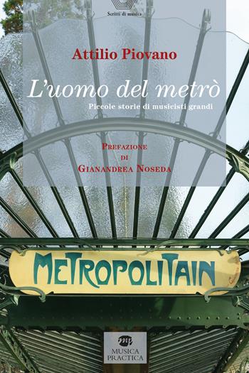 L'uomo del metrò. Piccole storie di musicisti grandi - Attilio Piovano - Libro Musica Practica 2021 | Libraccio.it