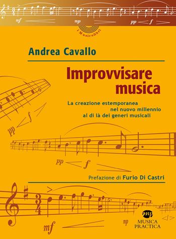 Improvvisare musica. La creazione estemporanea nel nuovo millennio al di là dei generi musicali - Andrea Cavallo - Libro Musica Practica 2021, I musicolibri | Libraccio.it