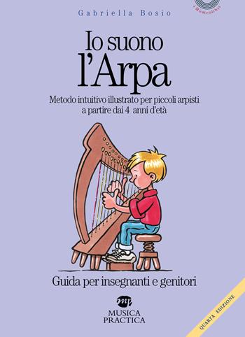 Io suono l'arpa. Metodo intuitivo illustrato per piccoli arpisti a partire dai 4 anni d'età. Guida per insegnanti e genitori - Gabriella Bosio - Libro Musica Practica 2023, I musicolibri | Libraccio.it