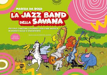 La jazz band della savana. Piccole canzoni colorate per fare musica in modo facile e divertente - Marzia Da Rold - Libro Musica Practica 2023, I musicolibri | Libraccio.it