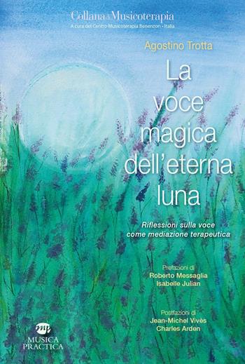 La voce magica dell'eterna luna. Riflessioni sulla voce come mediazione terapeutica - Agostino Trotta - Libro Musica Practica 2024, Musicoterapia | Libraccio.it