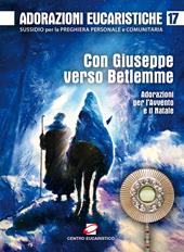 Adorazioni eucaristiche. Con Giuseppe verso Betlemme. Adorazioni per l'Avvento e il Natale. Vol. 17