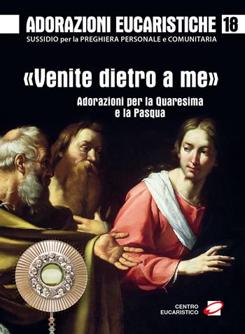 Adorazioni eucaristiche. «Venite dietro a me». Adorazioni per la Quaresima e la Pasqua. Vol. 18  - Libro Centro Eucaristico 2020, Venite, adoriamo | Libraccio.it