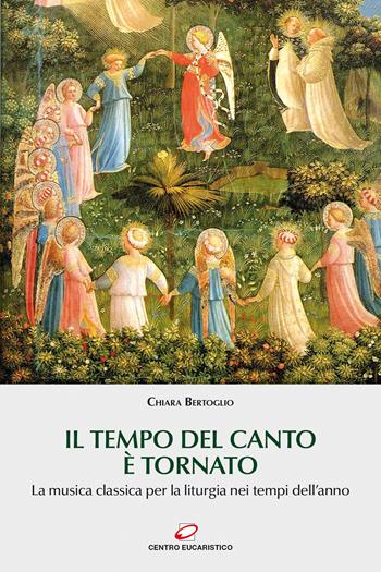 Il tempo del canto è tornato. La musica classica per la liturgia nei tempi dell’anno - Chiara Bertoglio - Libro Centro Eucaristico 2021, Preghiera e liturgia | Libraccio.it