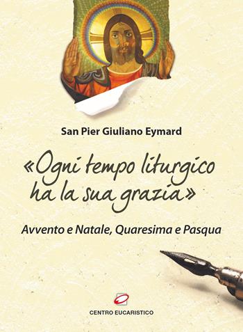 «Ogni tempo liturgico ha la sua grazia». Avvento e Natale, Quaresima e Pasqua - Pier Giuliano Eymard - Libro Centro Eucaristico 2021, Il pane del cammino | Libraccio.it