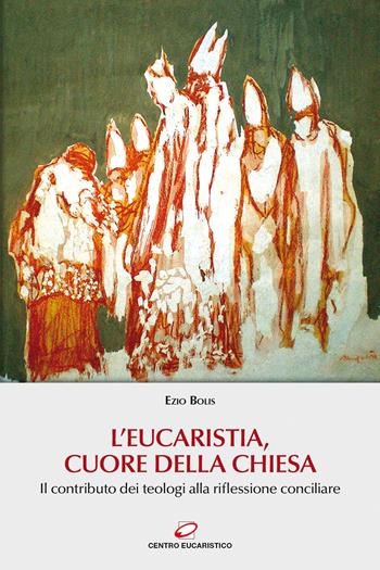 L' Eucaristia, cuore della Chiesa. Il contributo dei teologi alla riflessione conciliare - Ezio Bolis - Libro Centro Eucaristico 2021, Preghiera e liturgia | Libraccio.it