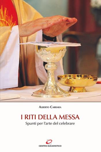 I riti della Messa. Spunti per l'arte del celebrare - Alberto Carrara - Libro Centro Eucaristico 2021, Preghiera e liturgia | Libraccio.it