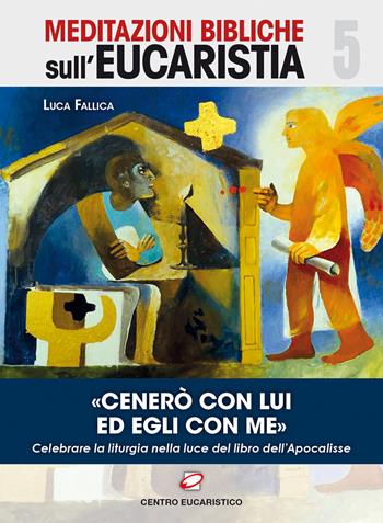 «Cenerò con Lui ed Egli con me». Celebrare la liturgia nella luce del libro dell'Apocalisse - Luca Fallica - Libro Centro Eucaristico 2021, Meditazioni bibliche sull'Eucaristia | Libraccio.it