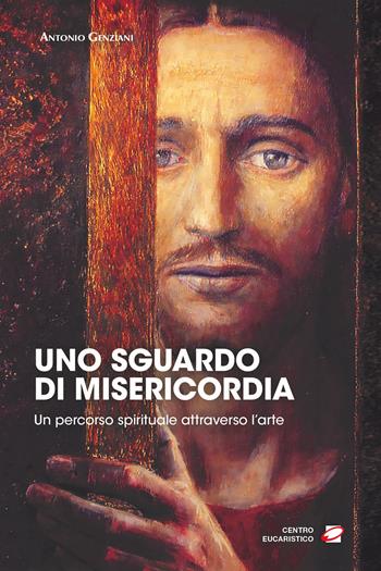Uno sguardo di misericordia. Un percorso spirituale attraverso l'arte - Antonio Genziani - Libro Centro Eucaristico 2022, Catechesi | Libraccio.it