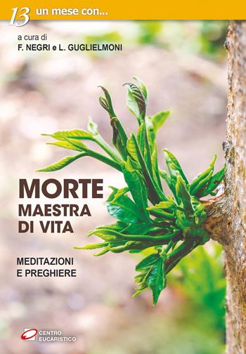 Morte, maestra di vita. Meditazioni e preghiere - Luigi Guglielmoni, Fausto Negri - Libro Centro Eucaristico 2022, Un mese con | Libraccio.it