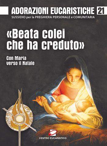 «Beata colei che ha creduto». Con Maria verso il Natale - Santi Rizieri - Libro Centro Eucaristico 2022, Venite, adoriamo | Libraccio.it