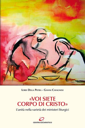 «Voi siete Corpo di Cristo». L’unità nella varietà dei ministeri liturgici - Gianni Cavagnoli, Loris Della Pietra - Libro Centro Eucaristico 2023, Preghiera e liturgia | Libraccio.it