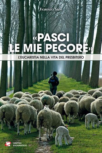 «Pasci le mie pecore». L’Eucaristia nella vita del presbitero - Fiorenzo Salvi - Libro Centro Eucaristico 2023, Catechesi | Libraccio.it