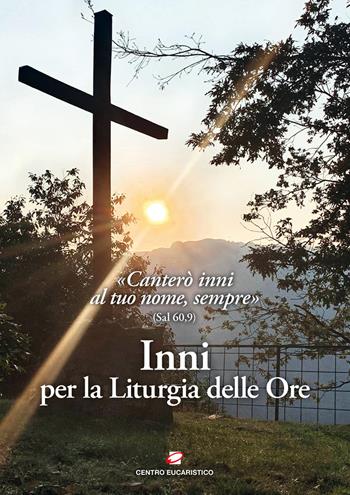 Inni per la liturgia delle ore. «Canterò inni al tuo nome, sempre» (Sal 60,9)  - Libro Centro Eucaristico 2023 | Libraccio.it