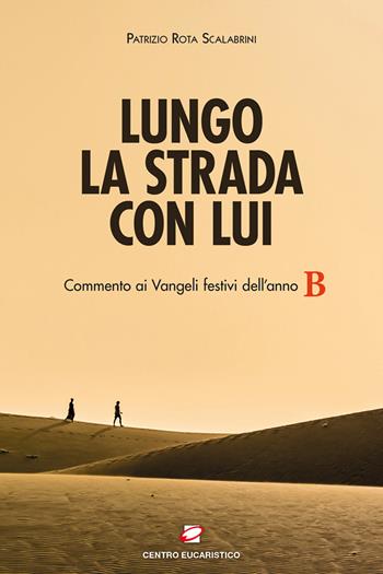 Lungo la strada con Lui. Commento ai Vangeli festivi dell’anno B - Patrizio Rota Scalabrini - Libro Centro Eucaristico 2023, Seme della parola | Libraccio.it