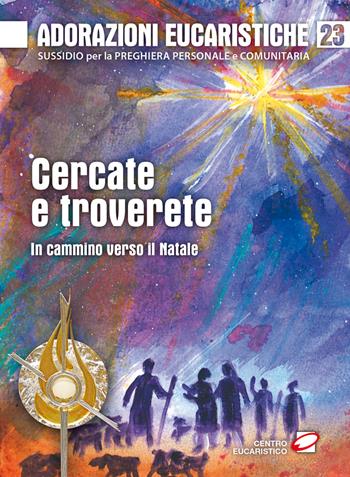 Adorazioni eucaristiche. Vol. 19: Cercate e troverete. In cammino verso il Natale - Gino Dal Cero - Libro Centro Eucaristico 2023, Venite, adoriamo | Libraccio.it