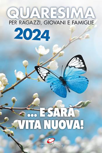 Quaresima 2024... e sarà vita nuova! Per ragazzi, giovani e famiglie  - Libro Centro Eucaristico 2024, Preghiera dei giorni | Libraccio.it