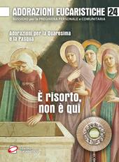 Adorazioni eucaristiche. È risorto, non è qui. Adorazioni per la Quaresima e la Pasqua