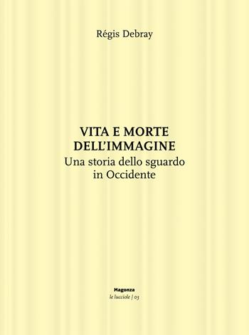 Vita e morte dell'immagine. Una storia dello sguardo in Occidente - Régis Debray - Libro Magonza 2020, Le lucciole | Libraccio.it