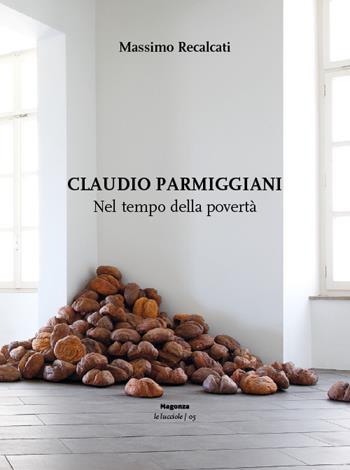 Claudio Parmiggiani. Nel tempo della povertà - Massimo Recalcati - Libro Magonza 2020, Le lucciole | Libraccio.it