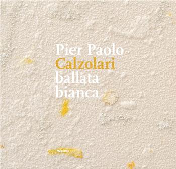 Pier Paolo Calzolari. Ballata bianca. Ediz. illustrata - Bruno Corà, Karine Marcelle Arneodo - Libro Magonza 2021 | Libraccio.it