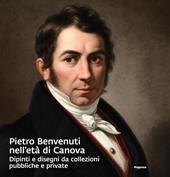 Pietro Benvenuti nell'età di Canova. Dipinti e disegni da collezioni pubbliche e private. Ediz. a colori