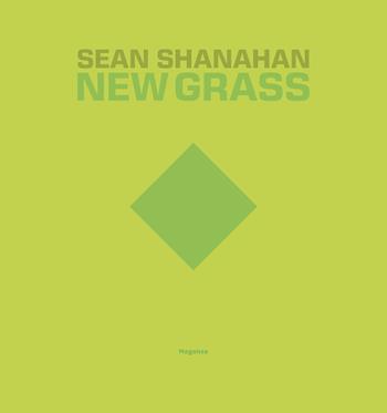 Sean Shanahan. New grass. Ediz. italiana e inglese - Marta Spanevello - Libro Magonza 2024 | Libraccio.it
